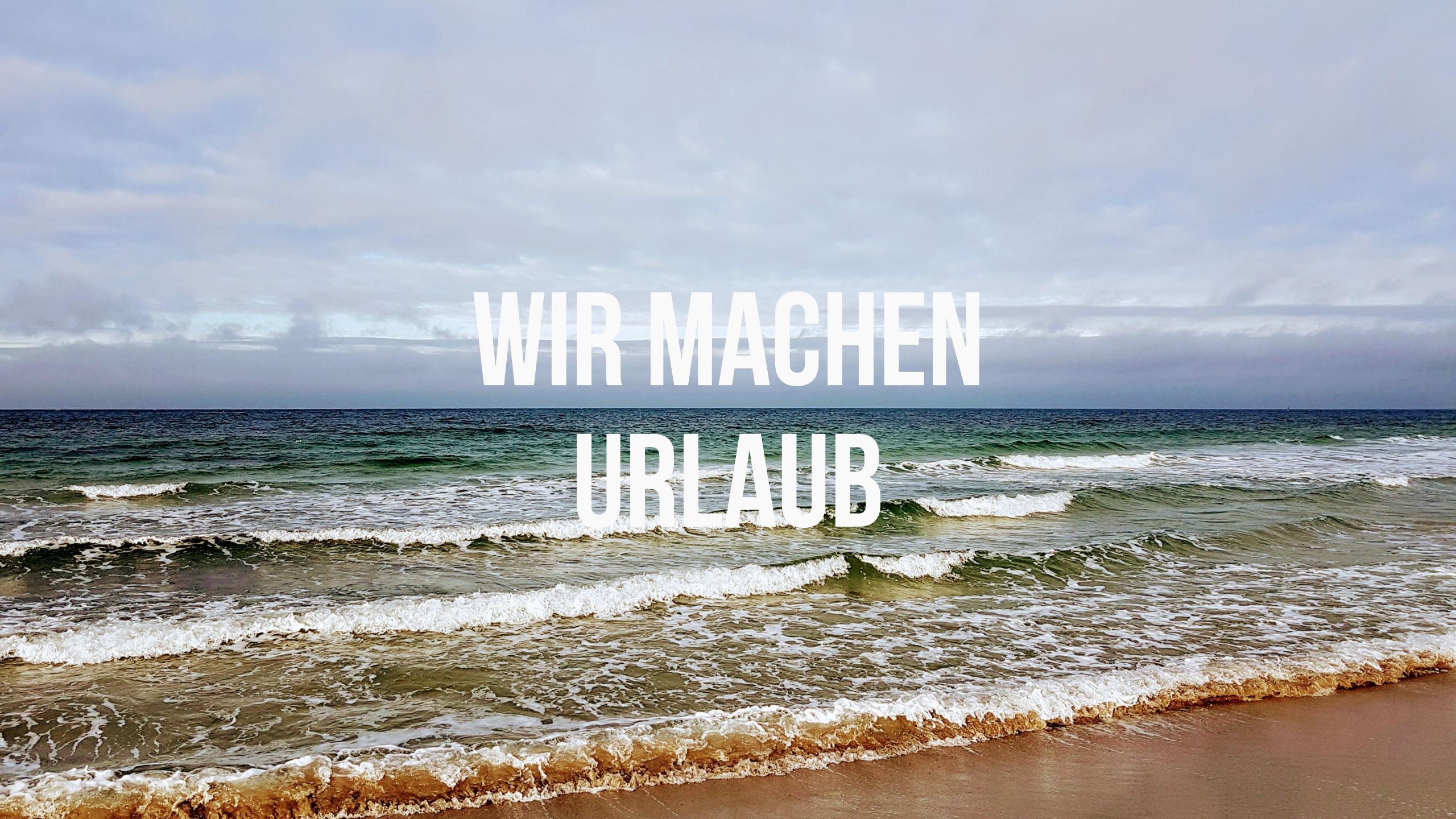 Wir machen Urlaub